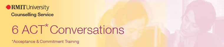 RMIT University Counselling Service: 6 ACT Conversations